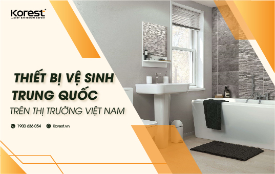 Tất tần tật về thiết bị vệ sinh Trung Quốc tại thị trường Việt Nam - KOREST